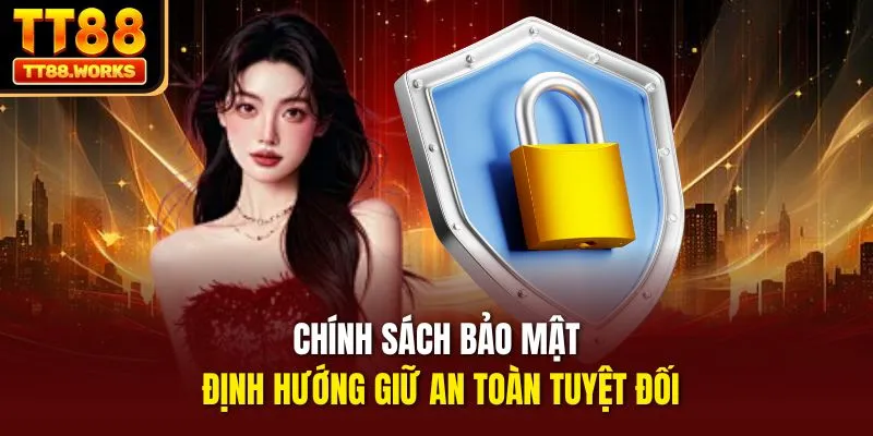 Chính sách bảo mật định hướng giữ an toàn tuyệt đối