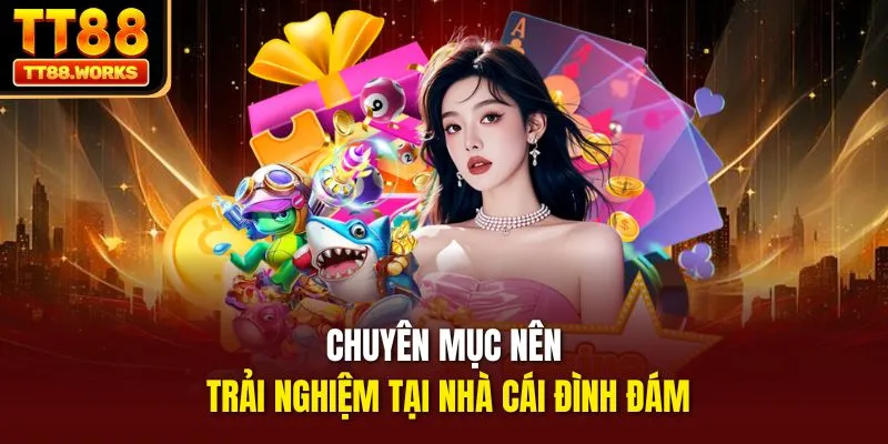 Chuyên mục nên trải nghiệm tại nhà cái đình đám