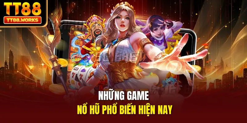 Những game nổ hũ phổ biến hiện nay