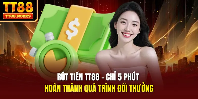 Rút Tiền TT88 - Chỉ 5 Phút Hoàn Thành Quá Trình Đổi Thưởng