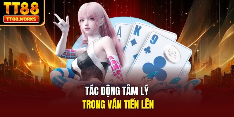 Tác động tâm lý trong ván Tiến Lên