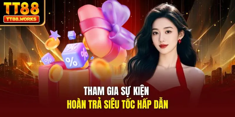 Tham gia sự kiện hoàn trả siêu tốc hấp dẫn